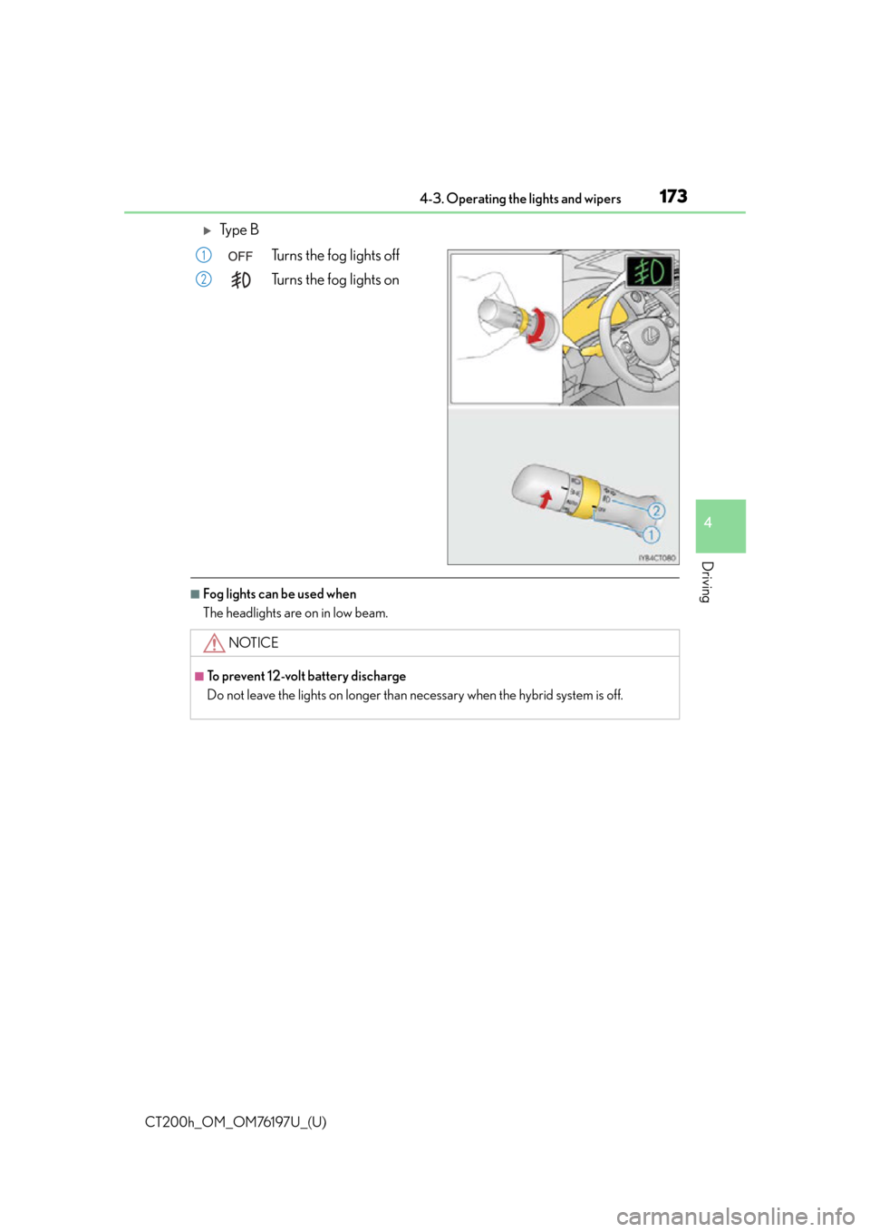 Lexus CT200h 2016  Owners Manual (in English) CT200h_OM_OM76197U_(U)
1734-3. Operating the lights and wipers
4
Driving
Ty p e  BTurns the fog lights off
Turns the fog lights on
■Fog lights can be used when
The headlights are on in low beam.
