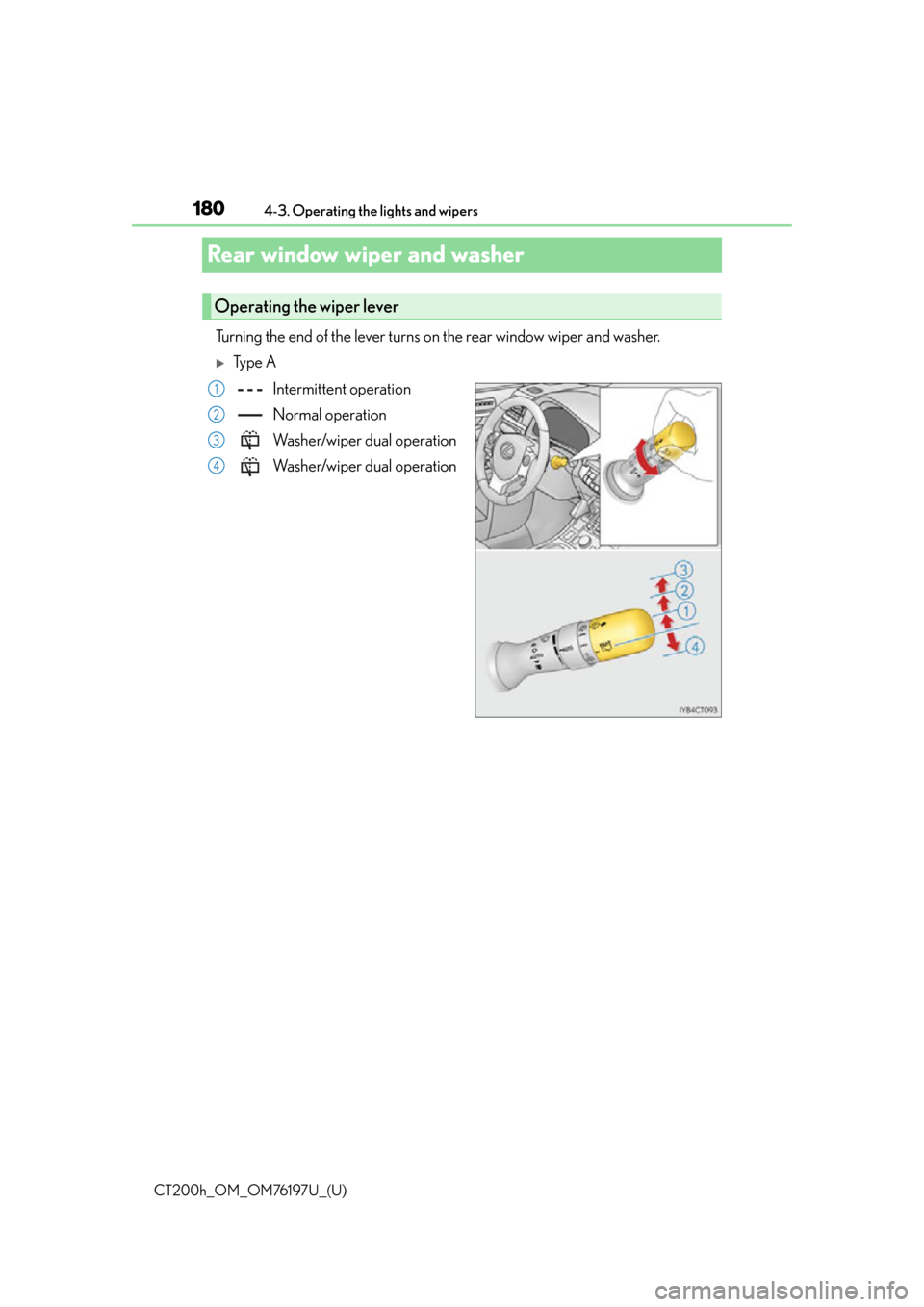 Lexus CT200h 2016 Owners Manual (in English) 180
CT200h_OM_OM76197U_(U)4-3. Operating the lights and wipers
Rear window wiper and washer
Turning the end of the lever turns on
the rear window wiper and washer.
Ty p e A
Intermittent operation Lexus CT200h 2016 Owners Manual (in English) 180
CT200h_OM_OM76197U_(U)4-3. Operating the lights and wipers
Rear window wiper and washer
Turning the end of the lever turns on
the rear window wiper and washer.
Ty p e A
Intermittent operation