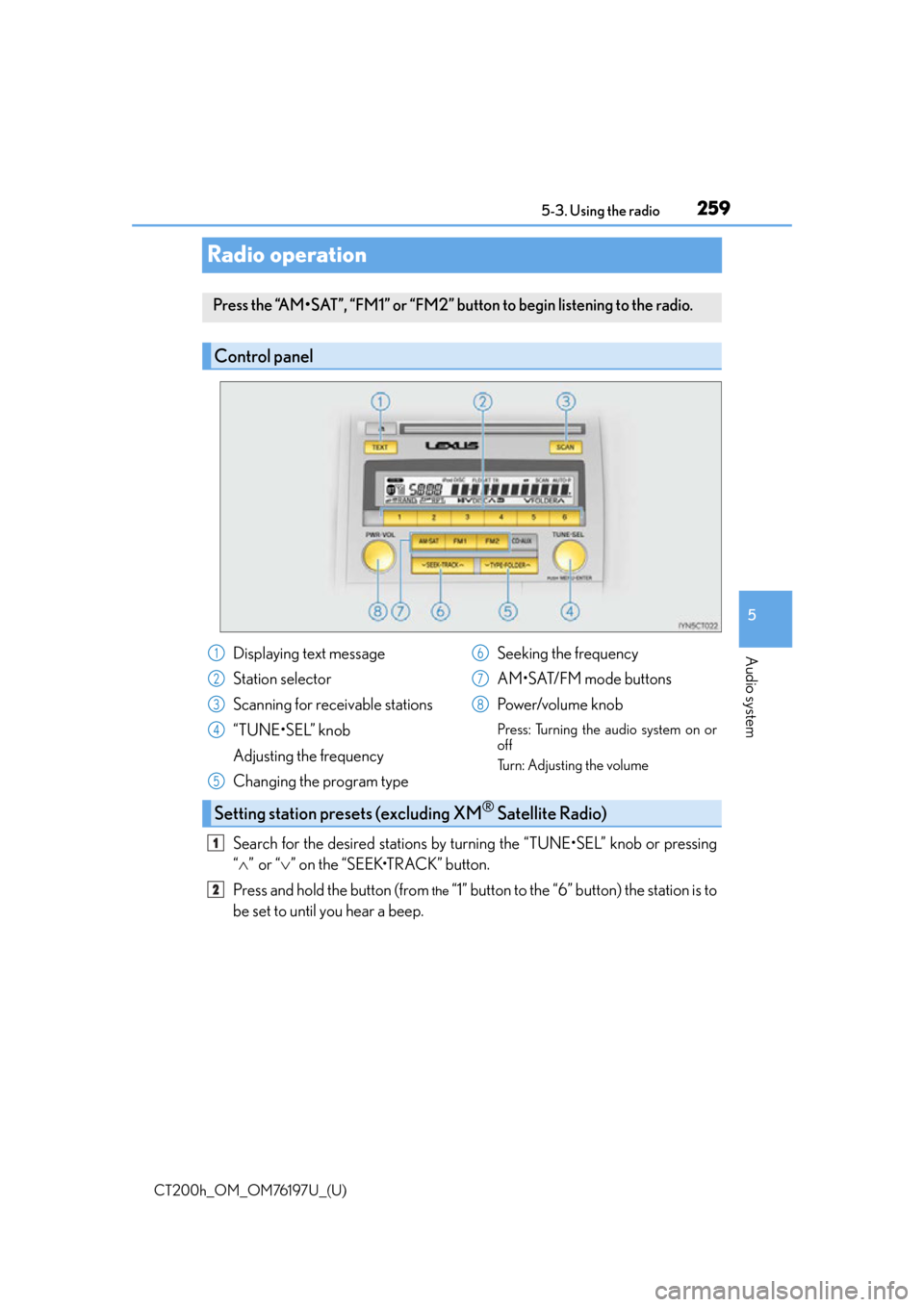 Lexus CT200h 2016  Owners Manual (in English) 259
CT200h_OM_OM76197U_(U)5-3. Using the radio
5
Audio system
Radio operation
Search for the desired stations by tu
rning the “TUNE•SEL” knob or pressing
“  ”or “ ” on the “SE