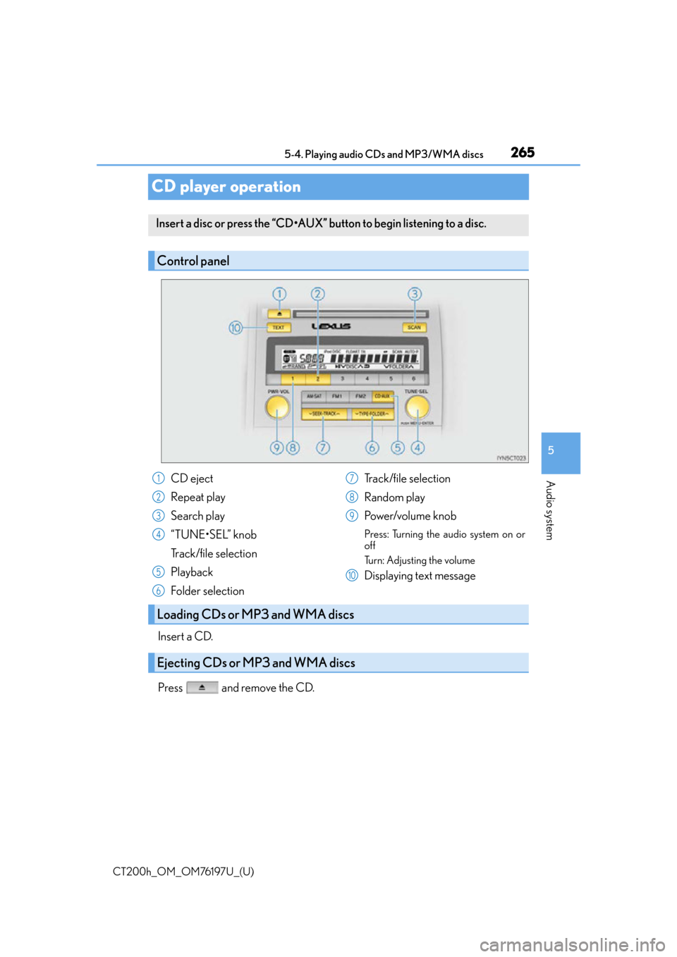 Lexus CT200h 2016  Owners Manual (in English) 265
CT200h_OM_OM76197U_(U)5-4. Playing audio CDs and MP3/WMA discs
5
Audio system
CD player operation
Insert a CD.
Press   and remove the CD.
Insert a disc or press the “CD•AUX” button to begin 