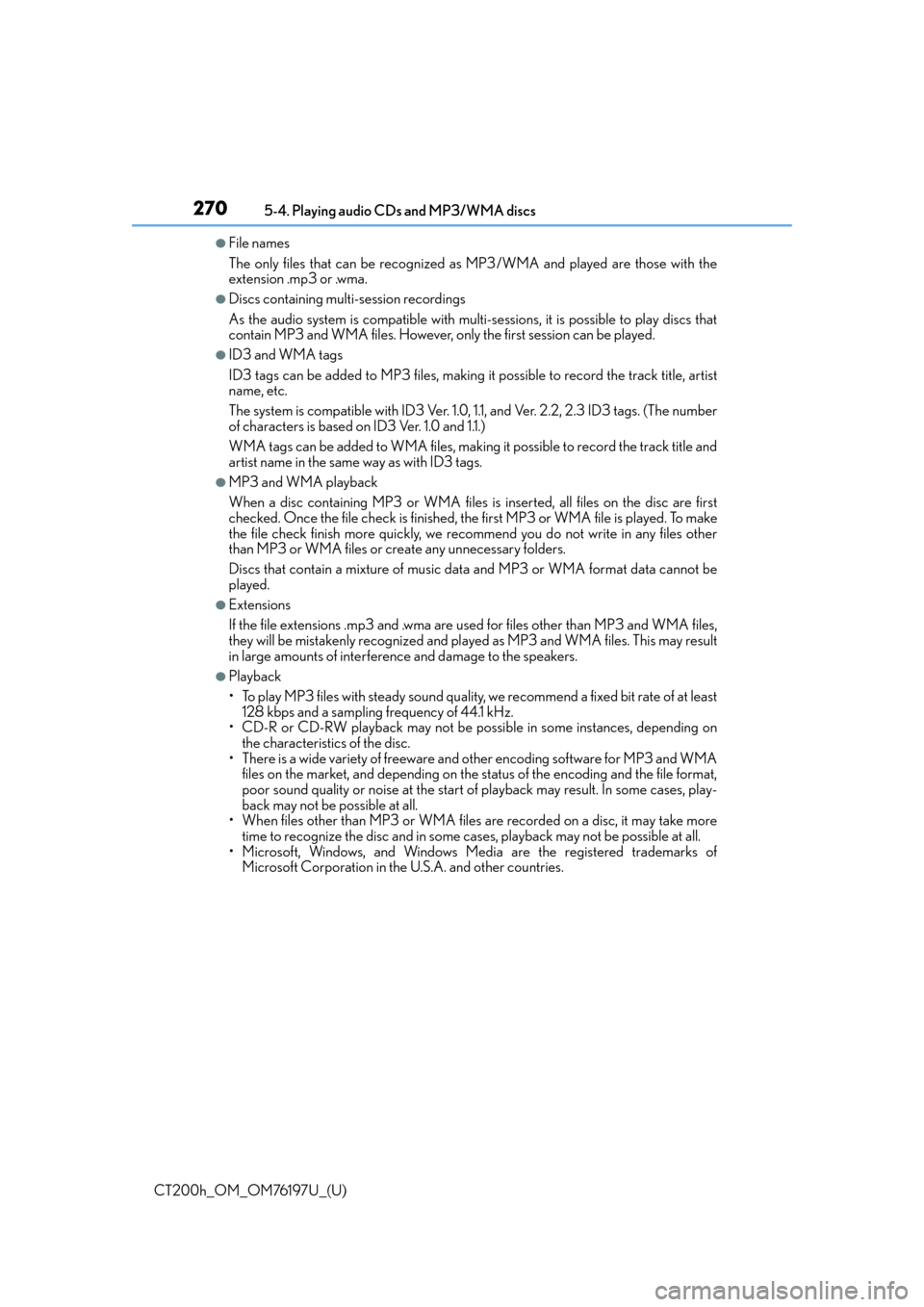 Lexus CT200h 2016 Owners Manual (in English) 2705-4. Playing audio CDs and MP3/WMA discs
CT200h_OM_OM76197U_(U)
●File names
The only files that can be recognized as MP3/WMA and played are those with the
extension .mp3 or .wma.
●Discs contain Lexus CT200h 2016 Owners Manual (in English) 2705-4. Playing audio CDs and MP3/WMA discs
CT200h_OM_OM76197U_(U)
●File names
The only files that can be recognized as MP3/WMA and played are those with the
extension .mp3 or .wma.
●Discs contain