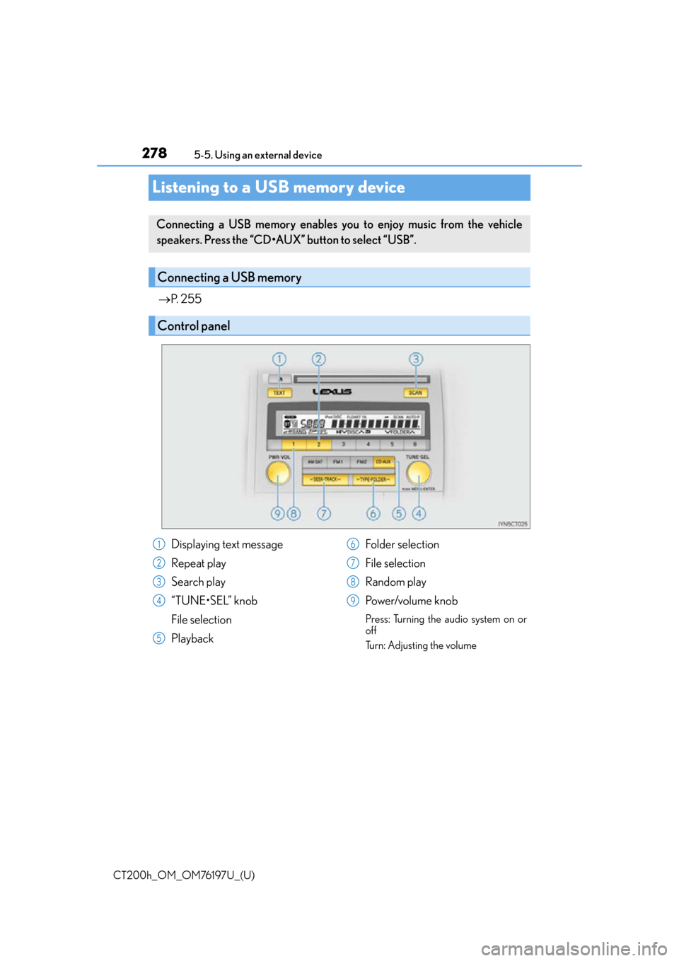 Lexus CT200h 2016 (in English) Manual PDF 278
CT200h_OM_OM76197U_(U)5-5. Using an external device
Listening to a USB memory device
P. 2 5 5
Connecting a USB memory enables you to enjoy music from the vehicle
speakers. Press the “CD•A Lexus CT200h 2016 (in English) Manual PDF 278
CT200h_OM_OM76197U_(U)5-5. Using an external device
Listening to a USB memory device
P. 2 5 5
Connecting a USB memory enables you to enjoy music from the vehicle
speakers. Press the “CD•A