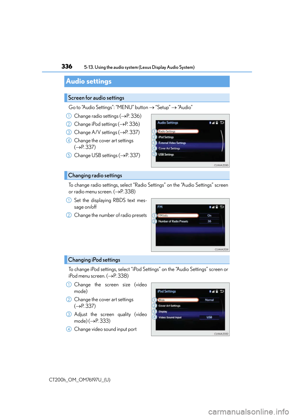 Lexus CT200h 2016 Owners Manual (in English) 336
CT200h_OM_OM76197U_(U)5-13. Using the audio system (Lexus Display Audio System)
Audio settings
Go to “Audio Settings”: “MENU” button
“Setup” “Audio”
Change radio settings Lexus CT200h 2016 Owners Manual (in English) 336
CT200h_OM_OM76197U_(U)5-13. Using the audio system (Lexus Display Audio System)
Audio settings
Go to “Audio Settings”: “MENU” button
“Setup” “Audio”
Change radio settings