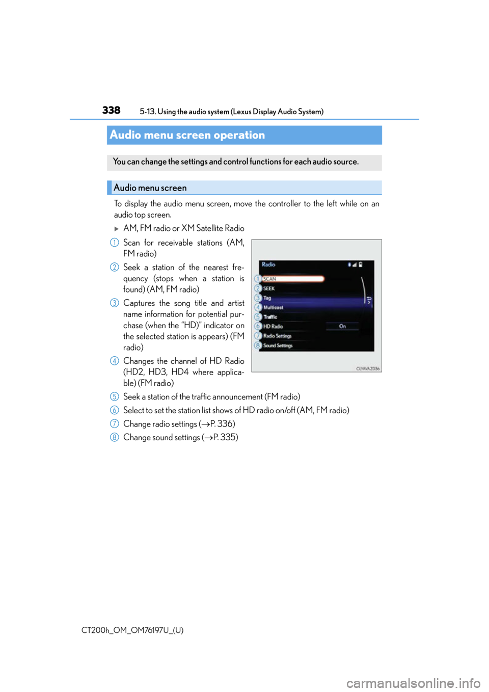 Lexus CT200h 2016 Owners Manual (in English) 338
CT200h_OM_OM76197U_(U)5-13. Using the audio system (Lexus Display Audio System)
Audio menu screen operation
To display the audio menu screen, move the controller to the left while on an
audio top Lexus CT200h 2016 Owners Manual (in English) 338
CT200h_OM_OM76197U_(U)5-13. Using the audio system (Lexus Display Audio System)
Audio menu screen operation
To display the audio menu screen, move the controller to the left while on an
audio top