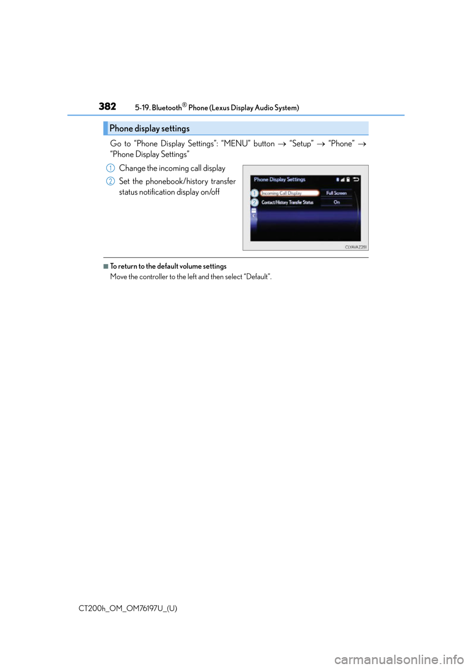 Lexus CT200h 2016   (in English) Workshop Manual 3825-19. Bluetooth® Phone (Lexus Display Audio System)
CT200h_OM_OM76197U_(U)
Go to “Phone Display Settings”: “MENU” button   “Setup”   “Phone” 
“Phone Display Settings”
