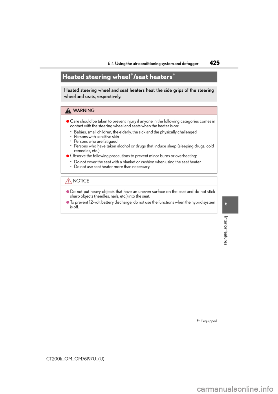 Lexus CT200h 2016  Owners Manual (in English) 425
CT200h_OM_OM76197U_(U)6-1. Using the air conditio
ning system and defogger
6
Interior features
Heated steering wheel/seat heaters

: If equipped
Heated steering wheel and seat heater s he