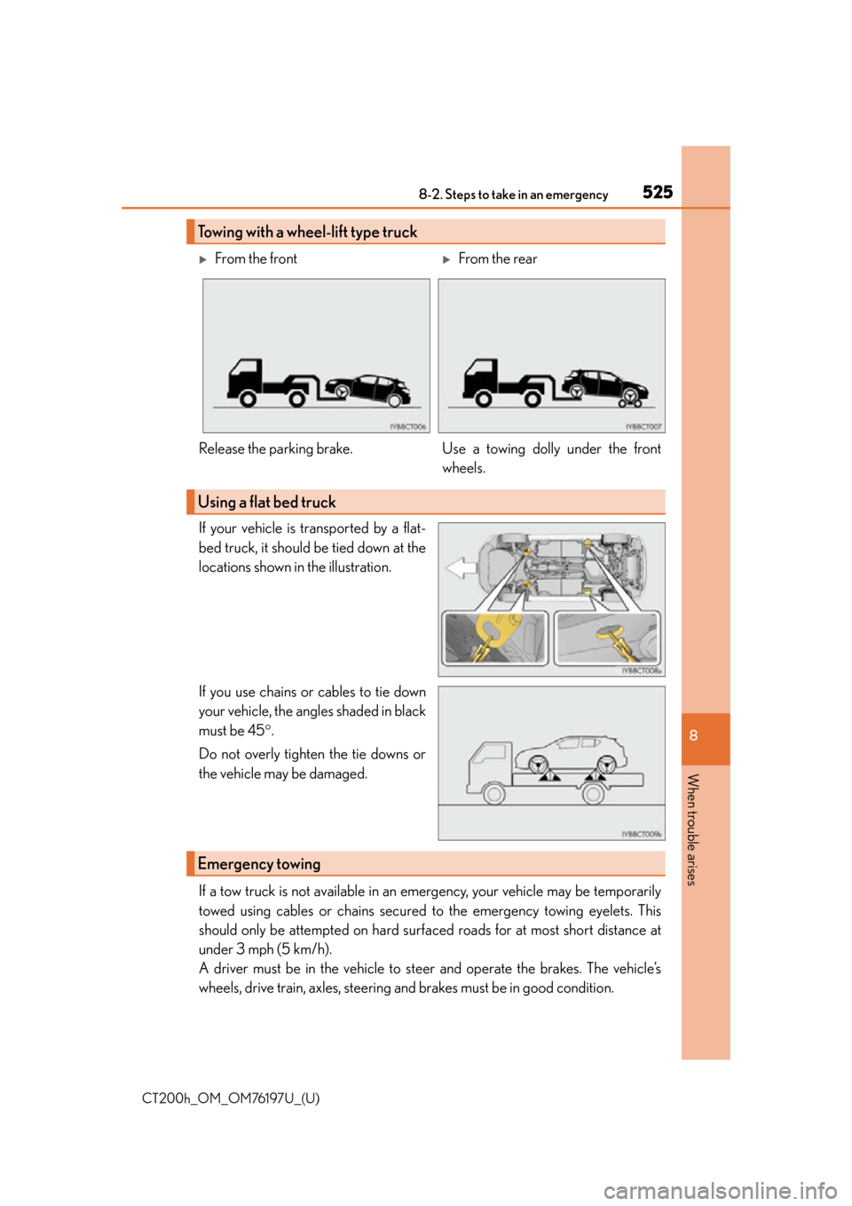 Lexus CT200h 2016   (in English) User Guide 5258-2. Steps to take in an emergency
CT200h_OM_OM76197U_(U)
8
When trouble arises
If your vehicle is transported by a flat-
bed truck, it should be tied down at the
locations shown in the illustratio