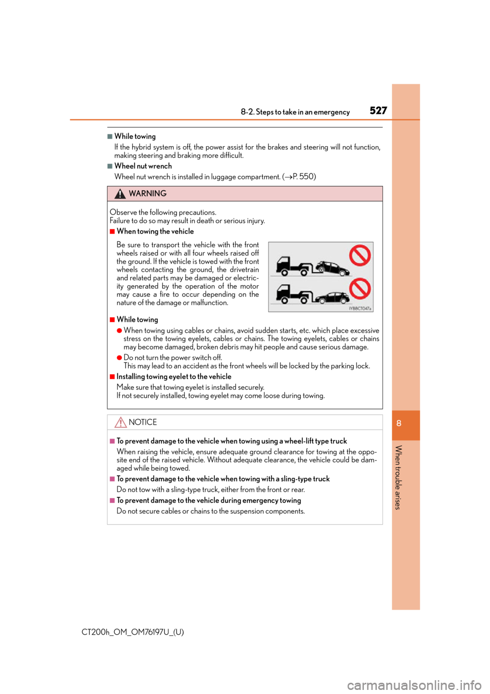 Lexus CT200h 2016   (in English) User Guide 5278-2. Steps to take in an emergency
CT200h_OM_OM76197U_(U)
8
When trouble arises
■While towing
If the hybrid system is off, the power assist  for the brakes and steering will not function,
making 