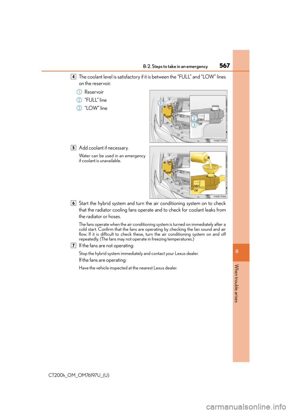 Lexus CT200h 2016   (in English) Owners Guide 5678-2. Steps to take in an emergency
CT200h_OM_OM76197U_(U)
8
When trouble arises
The coolant level is satisfactory if it is between the “FULL” and “LOW” lines
on the reservoir. Reservoir
“