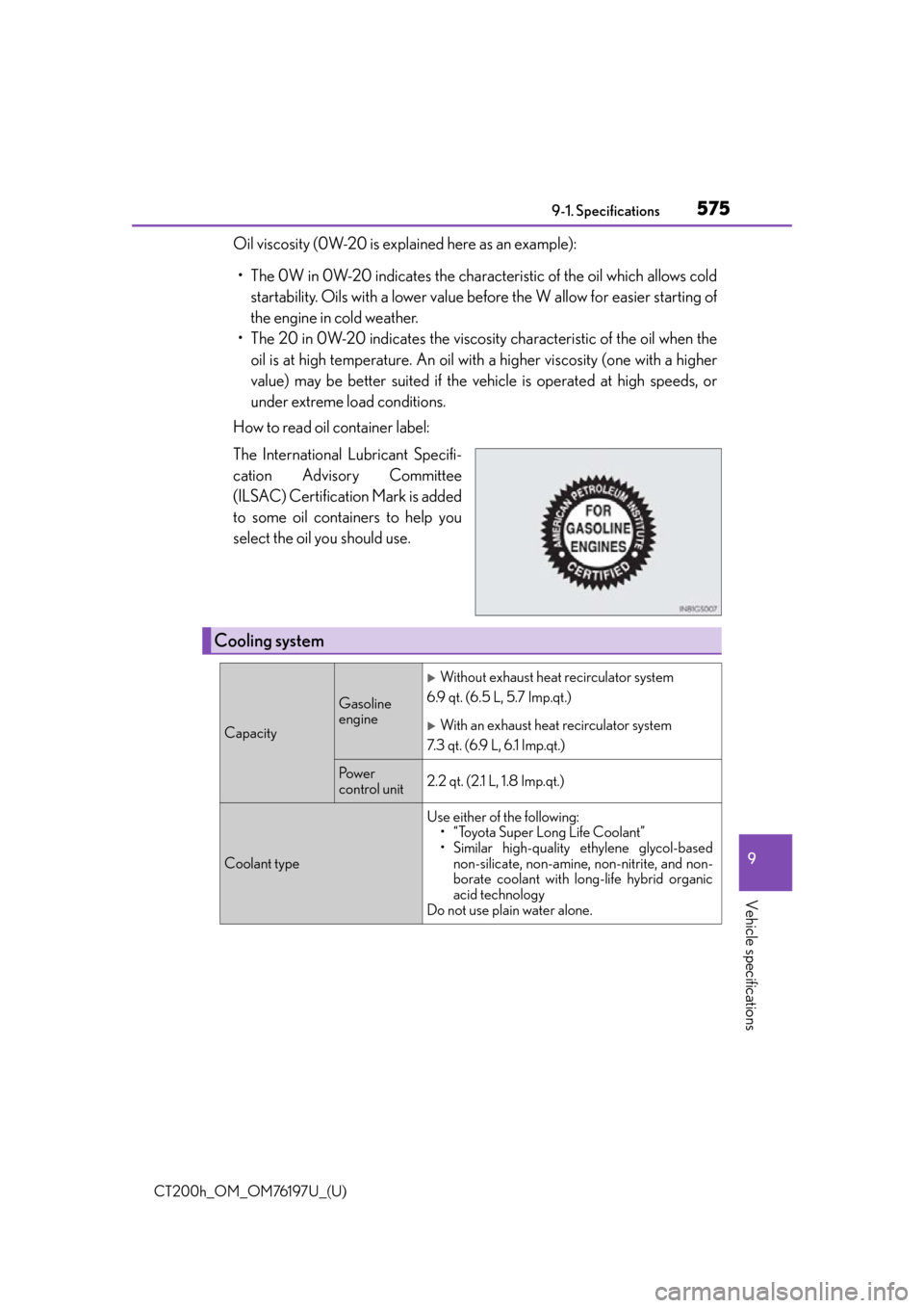 Lexus CT200h 2016  Owners Manual (in English) CT200h_OM_OM76197U_(U)
5759-1. Specifications
9
Vehicle specifications
Oil viscosity (0W-20 is explained here as an example):• The 0W in 0W-20 indicates the characteristic of the oil which allows co