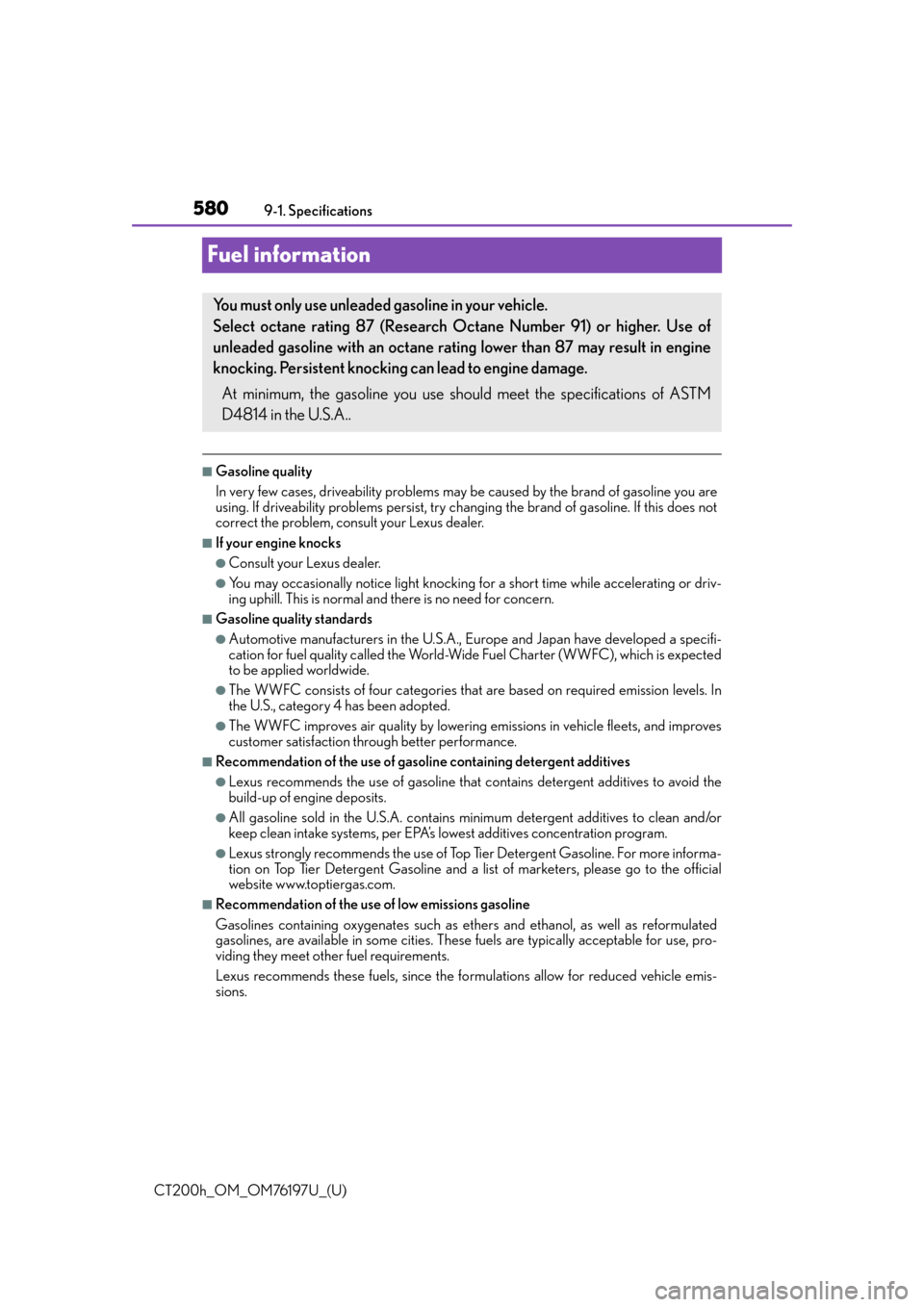 Lexus CT200h 2016  Owners Manual (in English) 580
CT200h_OM_OM76197U_(U)9-1. Specifications
Fuel information
■Gasoline quality
In very few cases, driveability problems may be caused by 
the brand of gasoline you are
using. If driveability probl