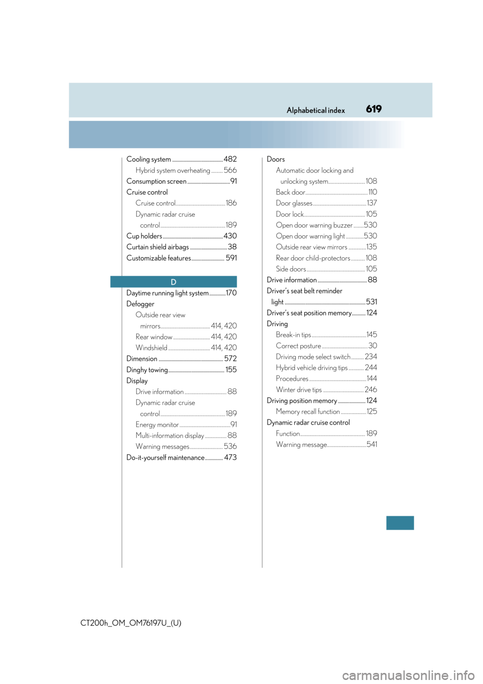 Lexus CT200h 2016   (in English) User Guide 619Alphabetical index
CT200h_OM_OM76197U_(U)
Cooling system ..................................... 482Hybrid system overheating ......... 566
Consumption screen ...............................91
Cruise