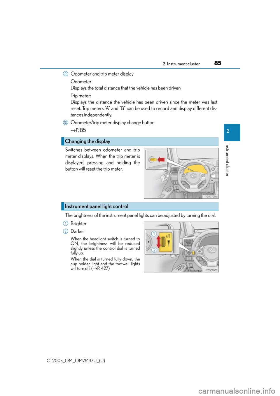 Lexus CT200h 2016  Owners Manual (in English) CT200h_OM_OM76197U_(U)
852. Instrument cluster
2
Instrument cluster
Odometer and trip meter display
Odometer:
Displays the total distance that the vehicle has been driven
Trip meter:
Displays the dist