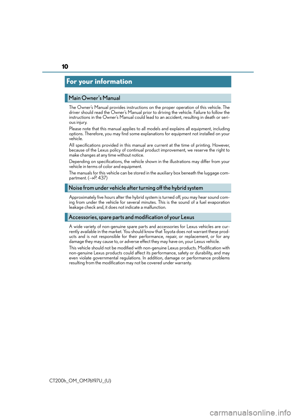 Lexus CT200h 2016  Owners Manual (in English) 10
CT200h_OM_OM76197U_(U)
For your information
The Owner’s Manual provides instructions on the proper operation of this vehicle. The
driver should read the Owner’s Manual prior to driving the vehi