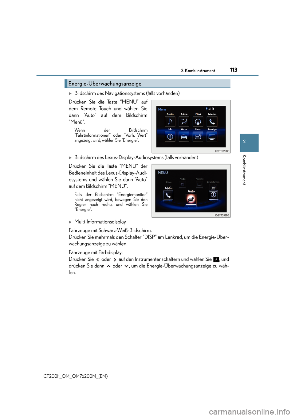 Lexus CT200h 2016  Betriebsanleitung (in German) 1132. Kombiinstrument
2
Kombiinstrument
CT200h_OM_OM76200M_(EM)
�XBildschirm des Navigationssystems (falls vorhanden)
Drücken Sie die Taste “MENU” auf
dem Remote Touch und wählen Sie
dann “Aut