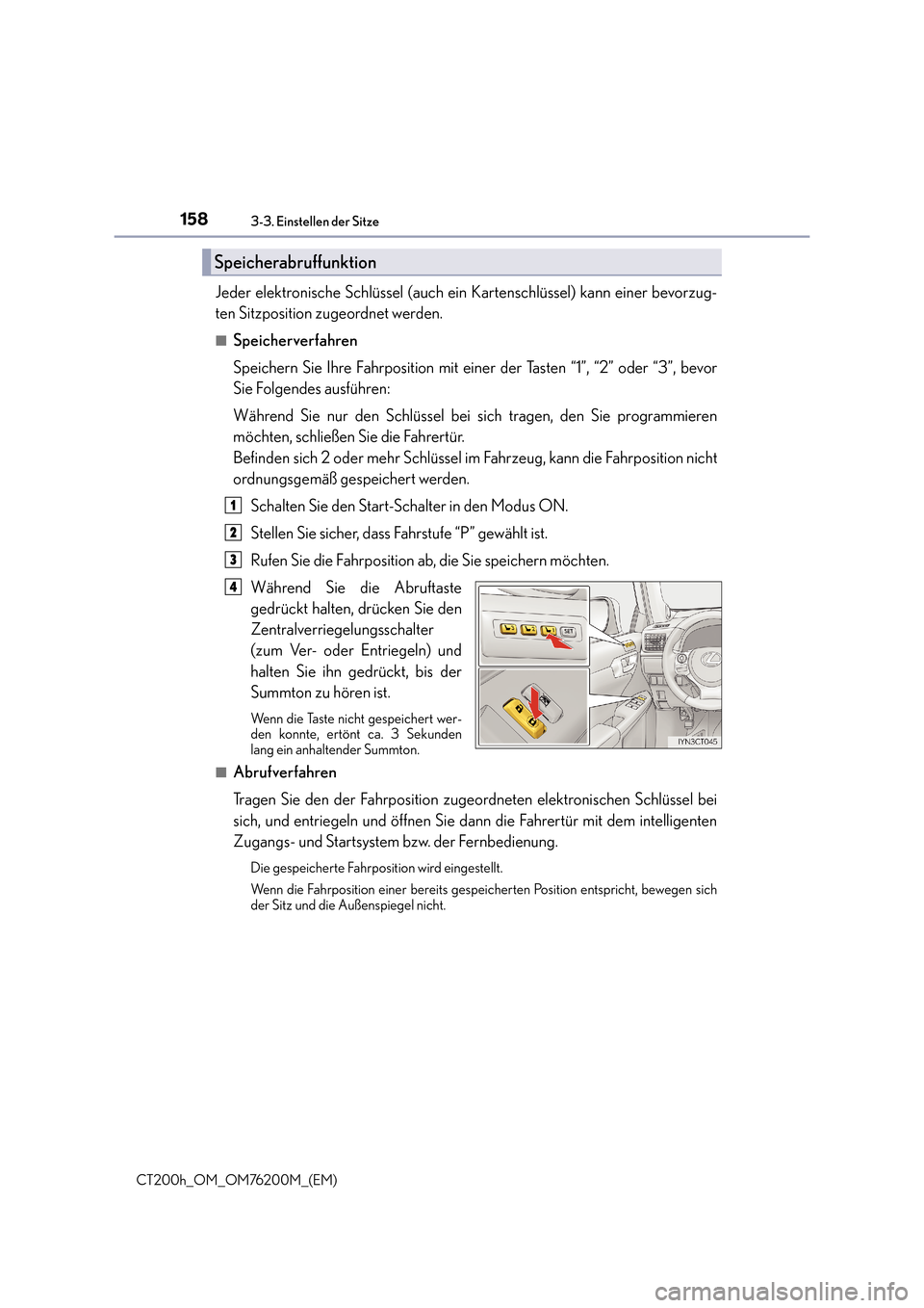 Lexus CT200h 2016  Betriebsanleitung (in German) 1583-3. Einstellen der Sitze
CT200h_OM_OM76200M_(EM)
Jeder elektronische Schlüssel (auch ein Kartenschlüssel) kann einer bevorzug-
ten Sitzposition zugeordnet werden.
■Speicherverfahren
Speichern 