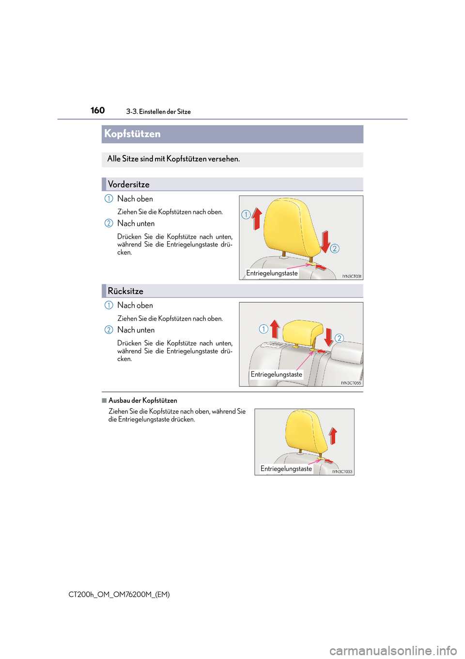 Lexus CT200h 2016  Betriebsanleitung (in German) 1603-3. Einstellen der Sitze
CT200h_OM_OM76200M_(EM)
Kopf stü tze n
Nach oben
Ziehen Sie die Kopfstützen nach oben.
Nach unten
Drücken Sie die Kopfstütze nach unten,
während Sie die Entriegelungs