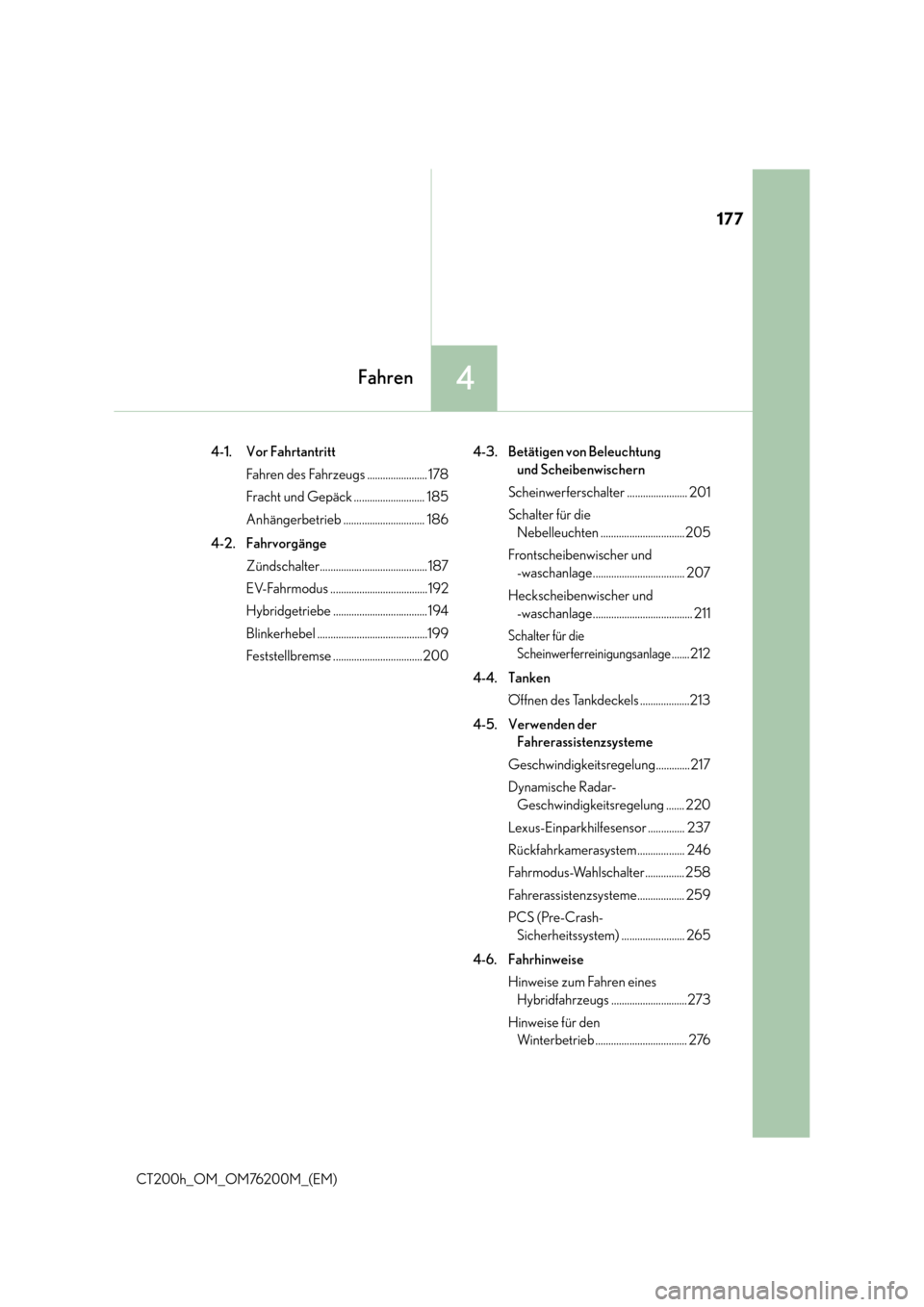 Lexus CT200h 2016  Betriebsanleitung (in German) 177
4Fahren
CT200h_OM_OM76200M_(EM)4-1. Vor Fahrtantritt
Fahren des Fahrzeugs ....................... 178
Fracht und Gepäck ........................... 185
Anhängerbetrieb ..........................