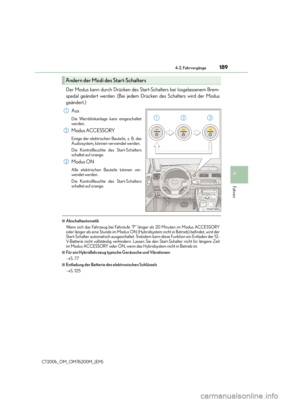 Lexus CT200h 2016  Betriebsanleitung (in German) 1894-2. Fahrvorgänge
4
Fahren
CT200h_OM_OM76200M_(EM)
Der Modus kann durch Drücken des Start-Schalters bei losgelassenem Brem-
spedal geändert werden. (Bei jedem Drücken des Schalters wird der Mod