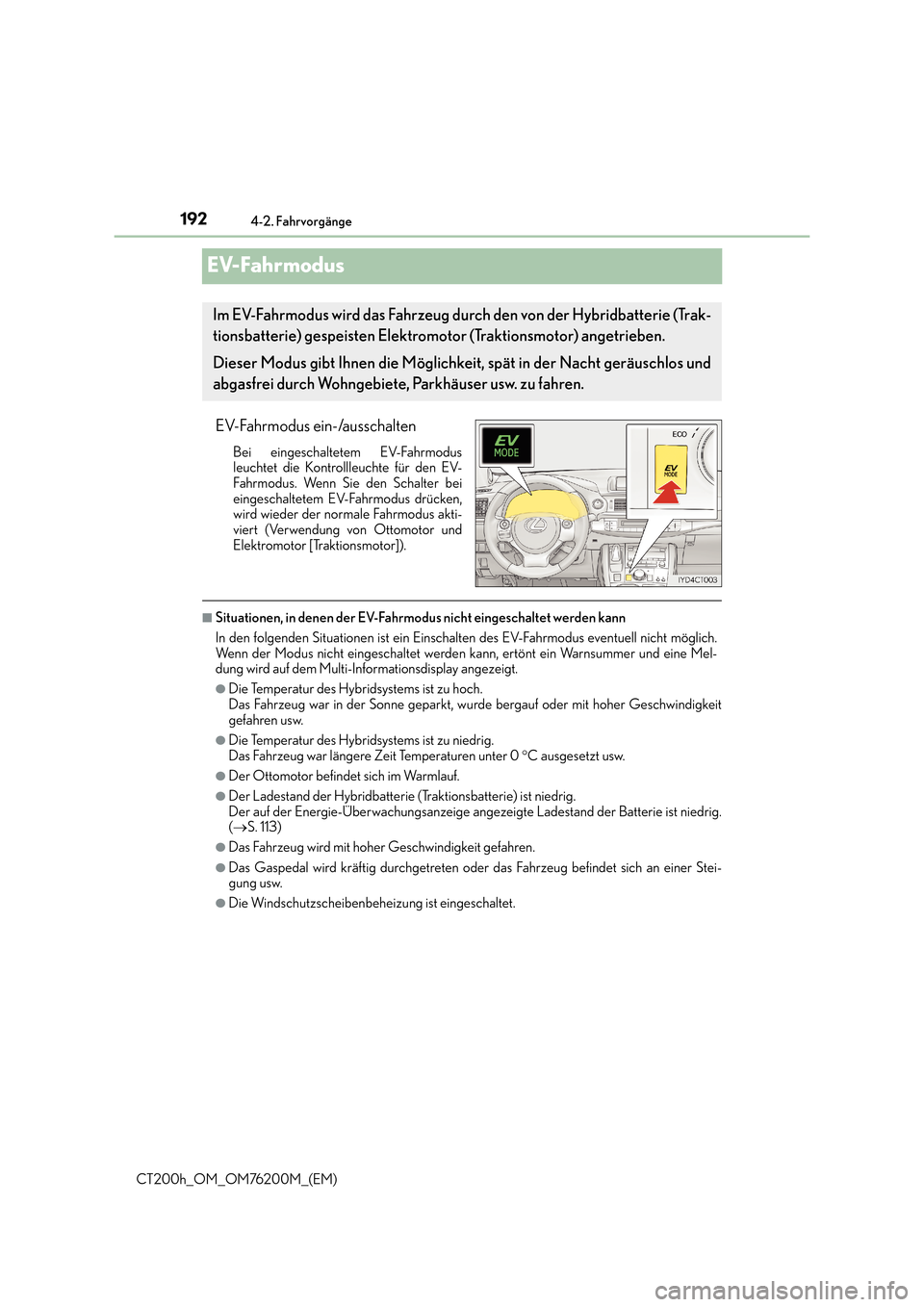 Lexus CT200h 2016  Betriebsanleitung (in German) 1924-2. Fahrvorgänge
CT200h_OM_OM76200M_(EM)
EV-Fahrmodus
EV-Fahrmodus ein-/ausschalten
Bei eingeschaltetem EV-Fahrmodus
leuchtet die Kontrollleuchte für den EV-
Fahrmodus. Wenn Sie den Schalter bei