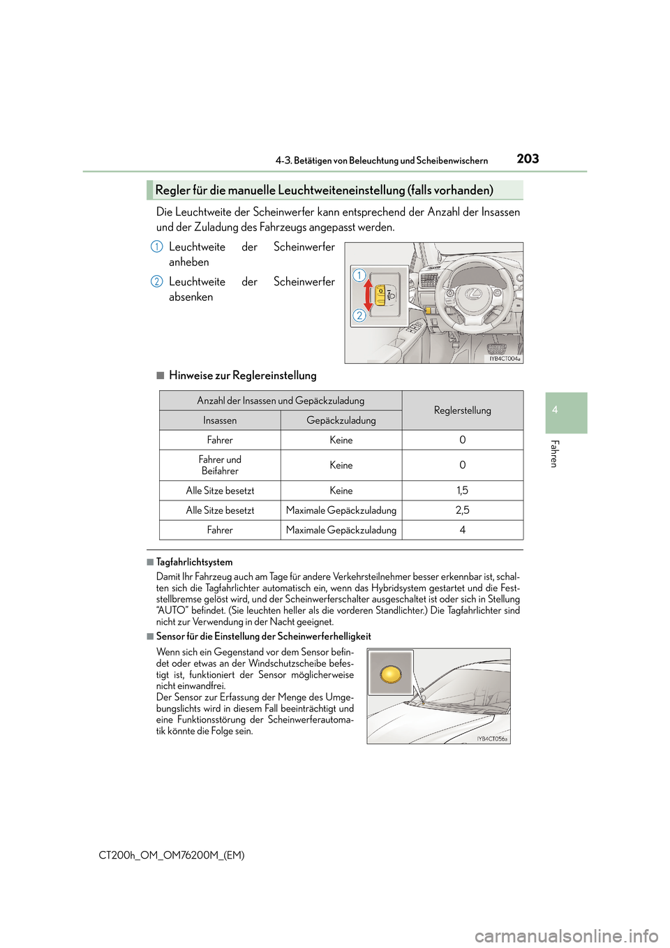 Lexus CT200h 2016  Betriebsanleitung (in German) 2034-3. Betätigen von Beleuchtung und Scheibenwischern
4
Fahren
CT200h_OM_OM76200M_(EM)
Die Leuchtweite der Scheinwerfer kann entsprechend der Anzahl der Insassen
und der Zuladung des Fahrzeugs angep