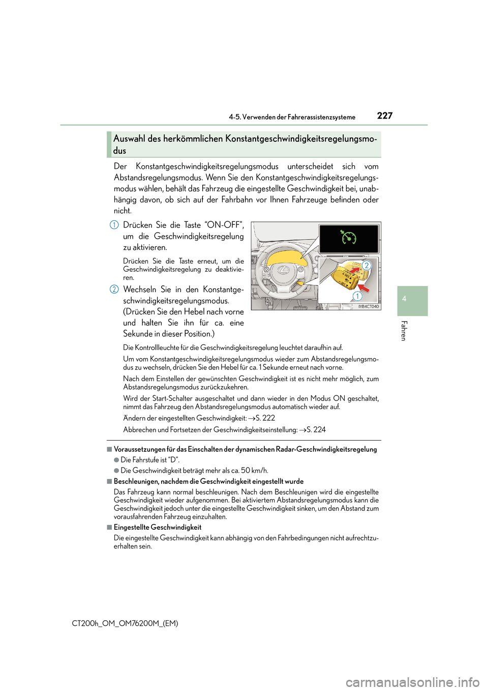Lexus CT200h 2016  Betriebsanleitung (in German) 2274-5. Verwenden der Fahrerassistenzsysteme
4
Fahren
CT200h_OM_OM76200M_(EM)
Der Konstantgeschwindigkeitsregelungsmodus unterscheidet sich vom
Abstandsregelungsmodus. Wenn Sie den Konstantgeschwindig