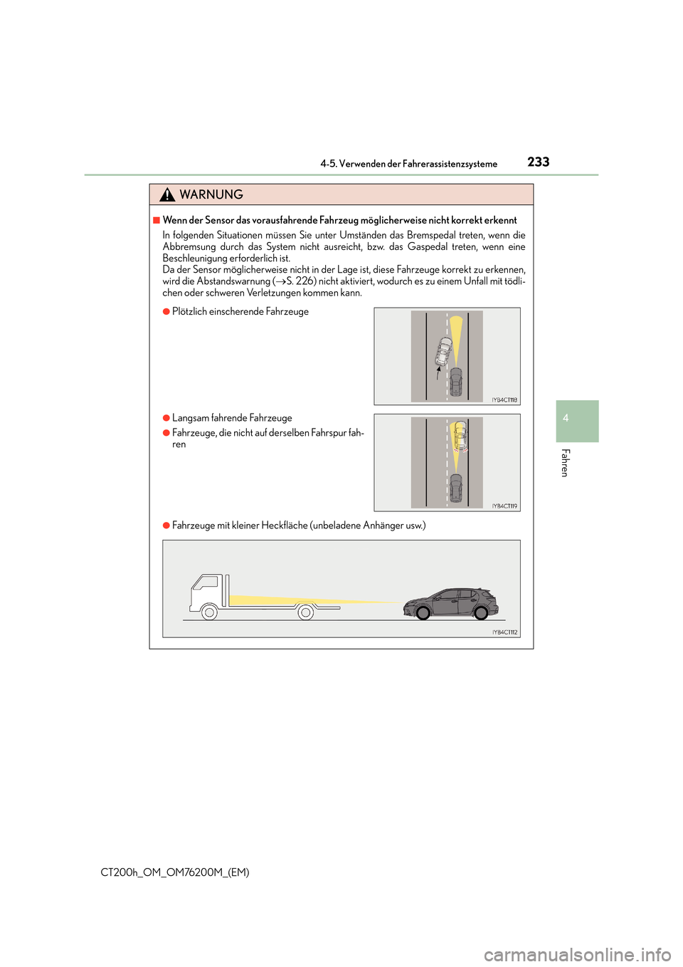 Lexus CT200h 2016  Betriebsanleitung (in German) 2334-5. Verwenden der Fahrerassistenzsysteme
4
Fahren
CT200h_OM_OM76200M_(EM)
WA R N U N G
■Wenn der Sensor das vorausfahrende Fahrzeug möglicherweise nicht korrekt erkennt
In folgenden Situationen