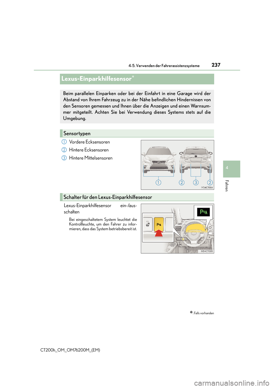 Lexus CT200h 2016  Betriebsanleitung (in German) 237
4
4-5. Verwenden der Fahrerassistenzsysteme
Fahren
CT200h_OM_OM76200M_(EM)
Lexus-Einparkhilfesensor∗
Vordere Ecksensoren
Hintere Ecksensoren
Hintere Mittelsensoren
Lexus-Einparkhilfesensor ein-/