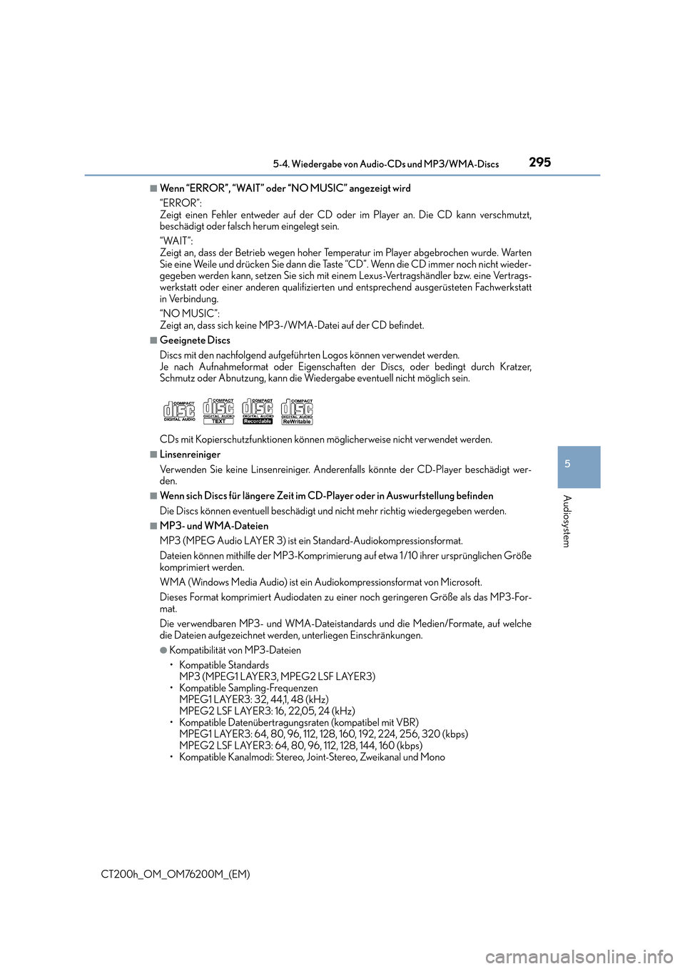Lexus CT200h 2016  Betriebsanleitung (in German) 2955-4. Wiedergabe von Audio-CDs und MP3/WMA-Discs
5
Audiosystem
CT200h_OM_OM76200M_(EM)
■Wenn “ERROR”, “WAIT” oder “NO MUSIC” angezeigt wird
“ERROR”: 
Zeigt einen Fehler entweder au