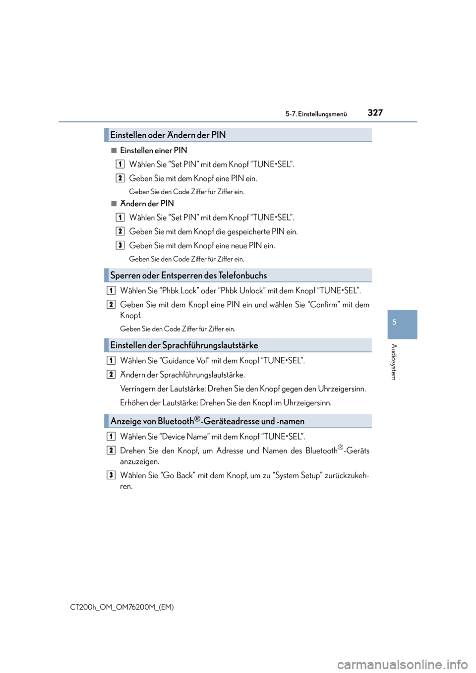 Lexus CT200h 2016  Betriebsanleitung (in German) 3275-7. Einstellungsmenü
5
Audiosystem
CT200h_OM_OM76200M_(EM)■
Einstellen einer PIN
Wählen Sie “Set PIN” mit dem Knopf “TUNE•SEL”.
Geben Sie mit dem Knopf eine PIN ein.
Geben Sie den Co