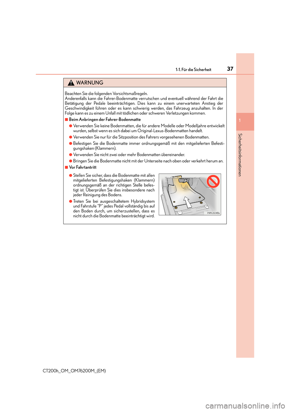 Lexus CT200h 2016  Betriebsanleitung (in German) 371-1. Für die Sicherheit
1
CT200h_OM_OM76200M_(EM)
Sicherheitsinformationen
WA R N U N G
Beachten Sie die folgenden Vorsichtsmaßregeln. 
Anderenfalls kann die Fahrer-Bodenmatte verrutschen und even
