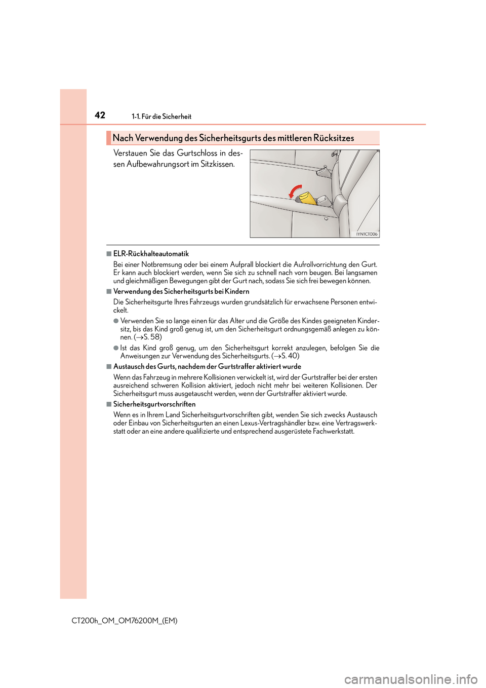 Lexus CT200h 2016  Betriebsanleitung (in German) 421-1. Für die Sicherheit
CT200h_OM_OM76200M_(EM)
Verstauen Sie das Gurtschloss in des-
sen Aufbewahrungsort im Sitzkissen.
■ELR-Rückhalteautomatik
Bei einer Notbremsung oder bei einem Aufprall bl