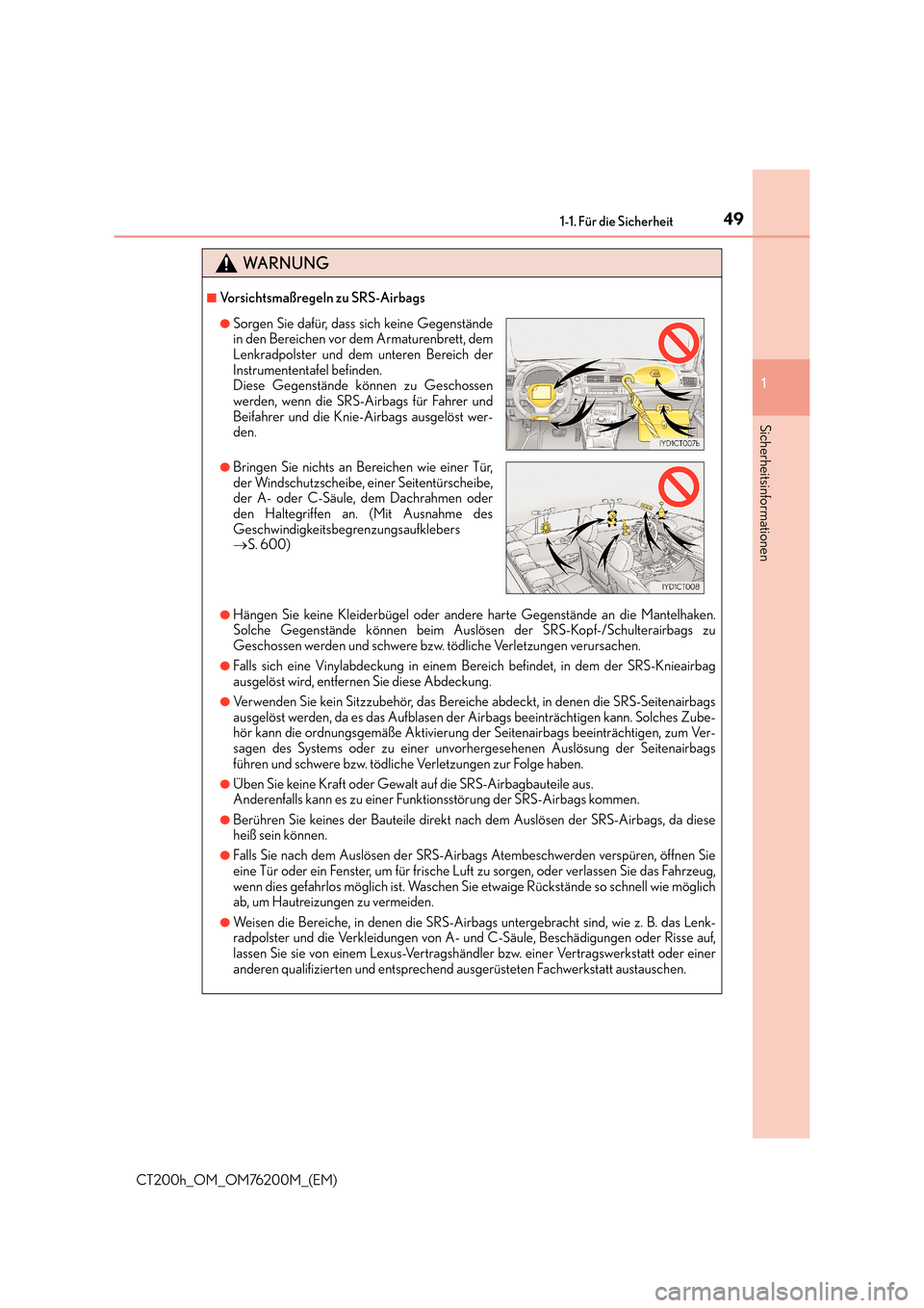 Lexus CT200h 2016  Betriebsanleitung (in German) 491-1. Für die Sicherheit
1
CT200h_OM_OM76200M_(EM)
Sicherheitsinformationen
WA R N U N G
■Vorsichtsmaßregeln zu SRS-Airbags
●Hängen Sie keine Kleiderbügel oder andere harte Gegenstände an di