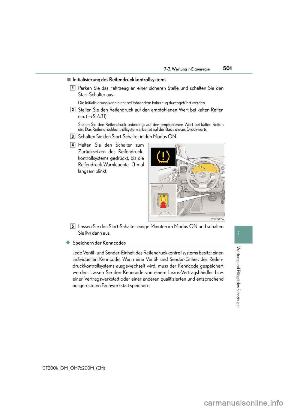 Lexus CT200h 2016  Betriebsanleitung (in German) 5017-3. Wartung in Eigenregie
CT200h_OM_OM76200M_(EM)
7
Wartung und Pflege des Fahrzeugs
■Initialisierung des ReifendruckkontrollsystemsParken Sie das Fahrzeug an einer sicheren Stelle und schalten 