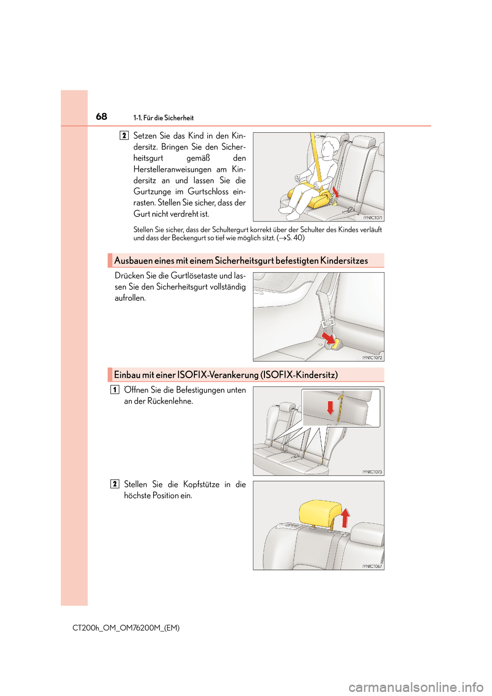 Lexus CT200h 2016  Betriebsanleitung (in German) 681-1. Für die Sicherheit
CT200h_OM_OM76200M_(EM)
Setzen Sie das Kind in den Kin-
dersitz. Bringen Sie den Sicher-
heitsgurt gemäß den
Herstelleranweisungen am Kin-
dersitz an und lassen Sie die
Gu