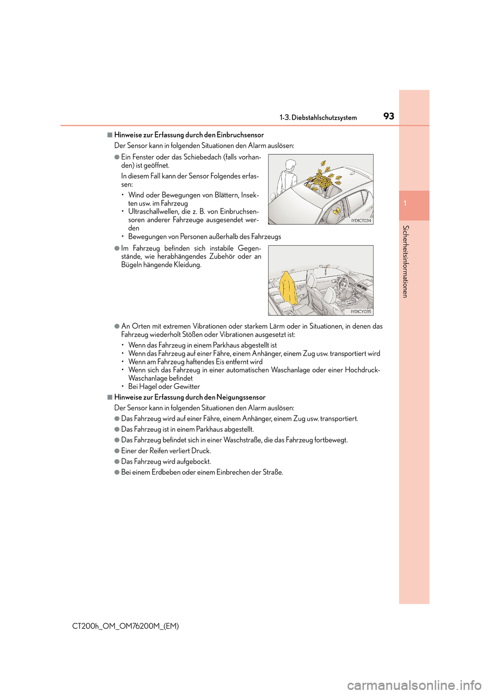 Lexus CT200h 2016  Betriebsanleitung (in German) 931-3. Diebstahlschutzsystem
1
CT200h_OM_OM76200M_(EM)
Sicherheitsinformationen
■Hinweise zur Erfassung durch den Einbruchsensor
Der Sensor kann in folgenden Situationen den Alarm auslösen:• Bewe