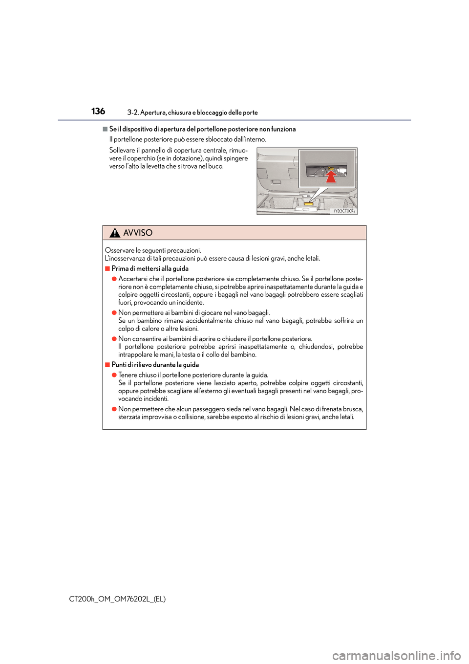 Lexus CT200h 2016  Manuale del proprietario (in Italian) 1363-2. Apertura, chiusura e bloccaggio delle porte
CT200h_OM_OM76202L_(EL)
■Se il dispositivo di apertura del portellone posteriore non funziona
Il portellone posteriore può essere sbloccato dall�