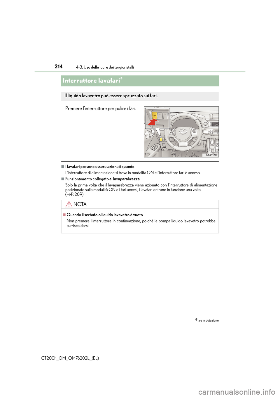 Lexus CT200h 2016 Manuale del proprietario (in Italian) 2144-3. Uso delle luci e dei tergicristalli
CT200h_OM_OM76202L_(EL)
Interruttore lavafari∗
Premere l’interruttore per pulire i fari.
■I lavafari possono essere azionati quando
L’interruttore d Lexus CT200h 2016 Manuale del proprietario (in Italian) 2144-3. Uso delle luci e dei tergicristalli
CT200h_OM_OM76202L_(EL)
Interruttore lavafari∗
Premere l’interruttore per pulire i fari.
■I lavafari possono essere azionati quando
L’interruttore d