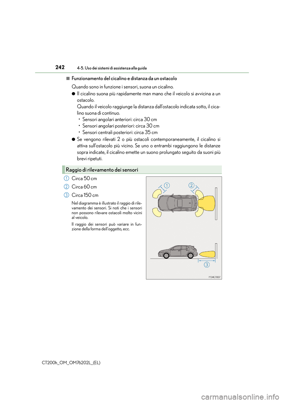 Lexus CT200h 2016  Manuale del proprietario (in Italian) 2424-5. Uso dei sistemi di assistenza alla guida
CT200h_OM_OM76202L_(EL)■
Funzionamento del cicalino e distanza da un ostacolo
Quando sono in funzione i sensori, suona un cicalino.
●Il cicalino su