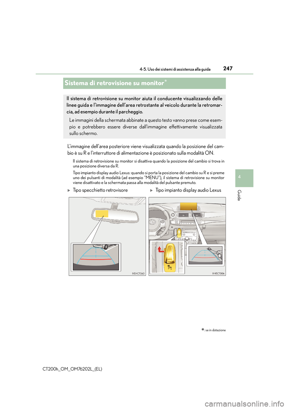 Lexus CT200h 2016  Manuale del proprietario (in Italian) 247
4
4-5. Uso dei sistemi di assistenza alla guida
Guida
CT200h_OM_OM76202L_(EL)
Sistema di retrovisione su monitor∗
L’immagine dell’area posteriore viene vi
sualizzata quando la posizione del 