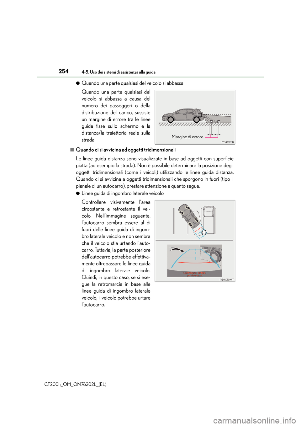 Lexus CT200h 2016 Manuale del proprietario (in Italian) 2544-5. Uso dei sistemi di assistenza alla guida
CT200h_OM_OM76202L_(EL)●
Quando una parte qualsiasi del veicolo si abbassa
Quando una parte qualsiasi del
veicolo si abbassa a causa del
numero dei p Lexus CT200h 2016 Manuale del proprietario (in Italian) 2544-5. Uso dei sistemi di assistenza alla guida
CT200h_OM_OM76202L_(EL)●
Quando una parte qualsiasi del veicolo si abbassa
Quando una parte qualsiasi del
veicolo si abbassa a causa del
numero dei p