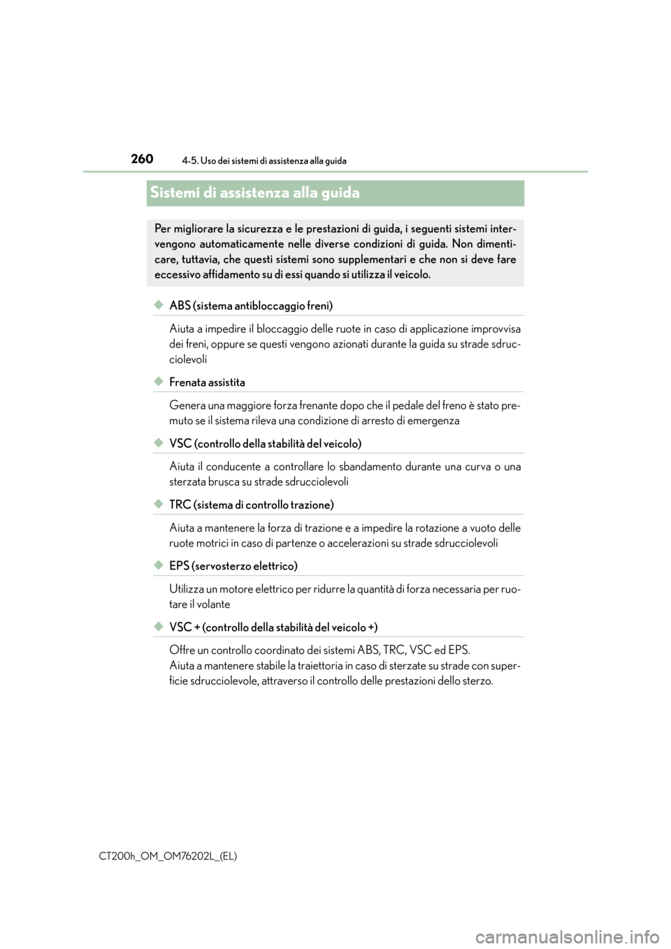 Lexus CT200h 2016  Manuale del proprietario (in Italian) 2604-5. Uso dei sistemi di assistenza alla guida
CT200h_OM_OM76202L_(EL)
Sistemi di assistenza alla guida
◆ABS (sistema antibloccaggio freni)
Aiuta a impedire il bloccaggio delle ruote in caso di ap
