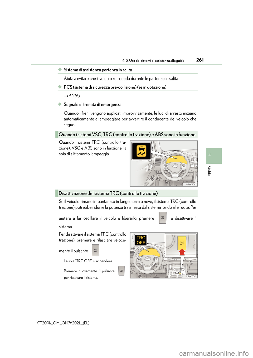 Lexus CT200h 2016 Manuale del proprietario (in Italian) 2614-5. Uso dei sistemi di assistenza alla guida
4
Guida
CT200h_OM_OM76202L_(EL)
◆Sistema di assistenza partenza in salita
Aiuta a evitare che il veicolo retroceda durante le partenze in salita
◆P Lexus CT200h 2016 Manuale del proprietario (in Italian) 2614-5. Uso dei sistemi di assistenza alla guida
4
Guida
CT200h_OM_OM76202L_(EL)
◆Sistema di assistenza partenza in salita
Aiuta a evitare che il veicolo retroceda durante le partenze in salita
◆P