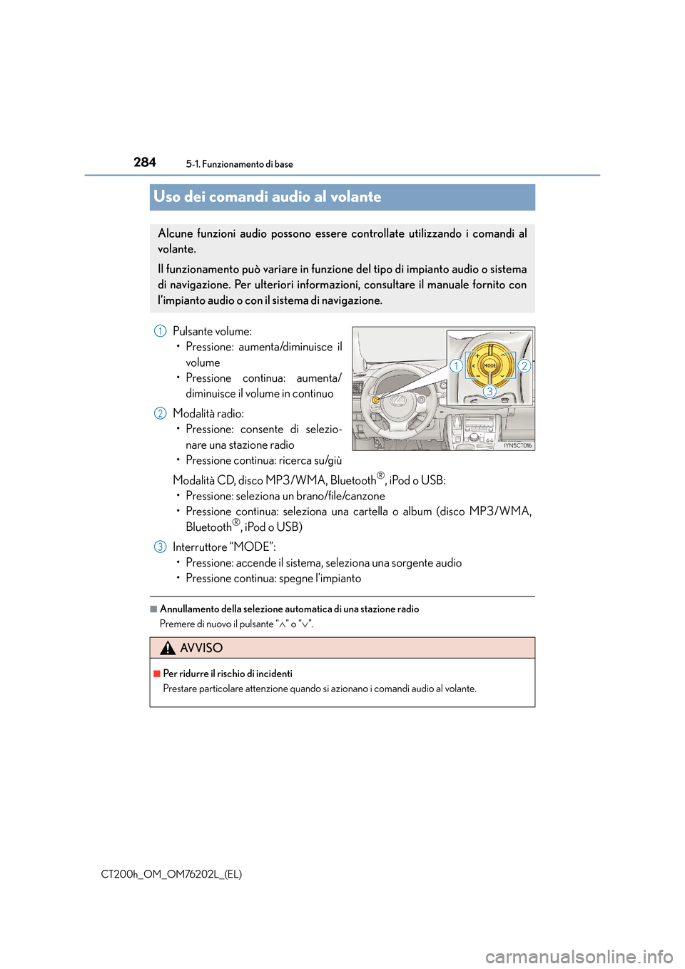 Lexus CT200h 2016  Manuale del proprietario (in Italian) 2845-1. Funzionamento di base
CT200h_OM_OM76202L_(EL)
Uso dei comandi audio al volante
Pulsante volume:• Pressione: aumenta/diminuisce il
volume
• Pressione continua: aumenta/
diminuisce il volume