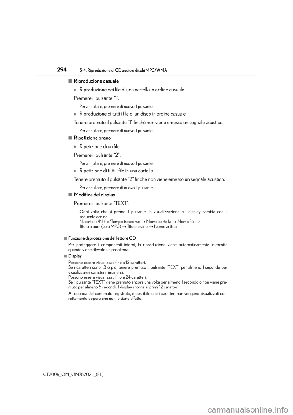 Lexus CT200h 2016  Manuale del proprietario (in Italian) 2945-4. Riproduzione di CD audio e dischi MP3/WMA
CT200h_OM_OM76202L_(EL)■
Riproduzione casuale
�XRiproduzione dei file di una cartella in ordine casuale
Premere il pulsante “1”.
Per annullare, 