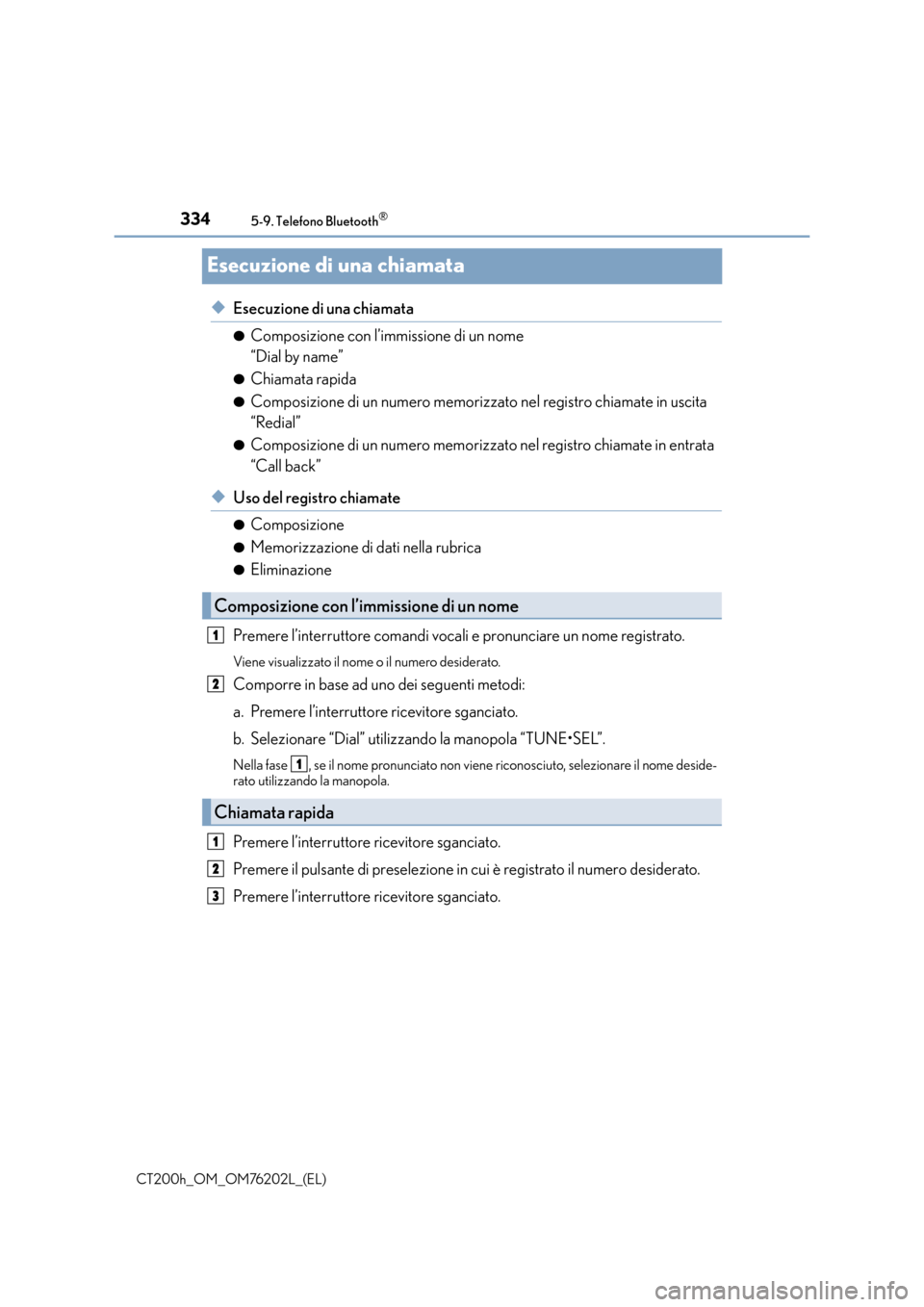 Lexus CT200h 2016  Manuale del proprietario (in Italian) 3345-9. Telefono Bluetooth®
CT200h_OM_OM76202L_(EL)
Esecuzione di una chiamata
◆Esecuzione di una chiamata
●Composizione con l’immissione di un nome 
“Dial by name”
●Chiamata rapida
●Co