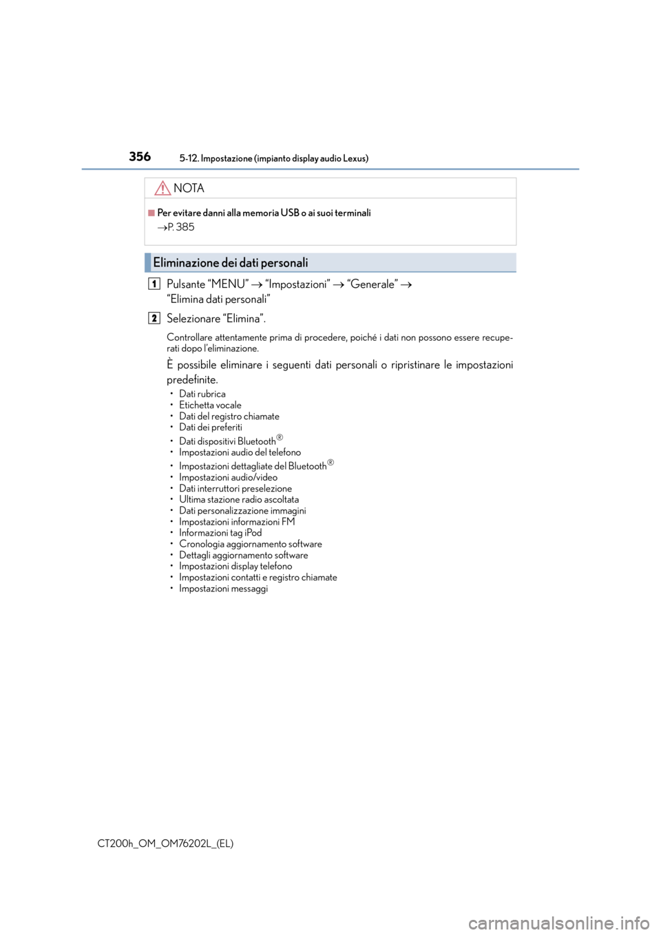 Lexus CT200h 2016 Manuale del proprietario (in Italian) 3565-12. Impostazione (impianto display audio Lexus)
CT200h_OM_OM76202L_(EL)
Pulsante “MENU” → “Impostazioni” → “Generale” →
“Elimina dati personali”
Selezionare “Elimina” Lexus CT200h 2016 Manuale del proprietario (in Italian) 3565-12. Impostazione (impianto display audio Lexus)
CT200h_OM_OM76202L_(EL)
Pulsante “MENU” → “Impostazioni” → “Generale” →
“Elimina dati personali”
Selezionare “Elimina”
