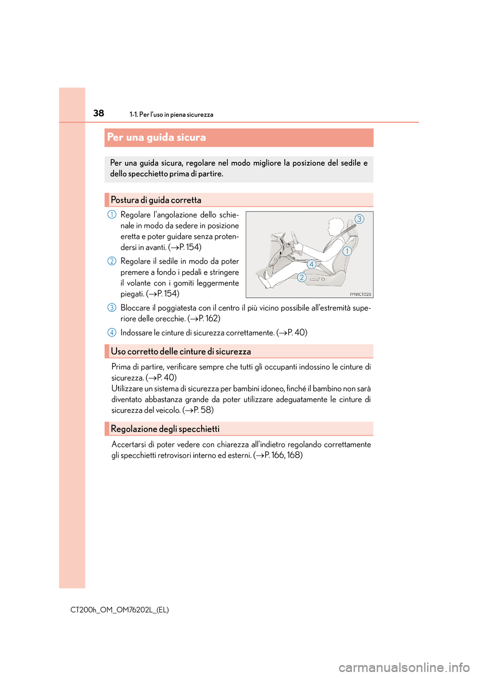 Lexus CT200h 2016 Manuale del proprietario (in Italian) 381-1. Per l’uso in piena sicurezza
CT200h_OM_OM76202L_(EL)
Pe r u n a g u i d a s i c u ra
Regolare l’angolazione dello schie-
nale in modo da sedere in posizione
eretta e poter guidare senza Lexus CT200h 2016 Manuale del proprietario (in Italian) 381-1. Per l’uso in piena sicurezza
CT200h_OM_OM76202L_(EL)
Pe r u n a g u i d a s i c u ra
Regolare l’angolazione dello schie-
nale in modo da sedere in posizione
eretta e poter guidare senza