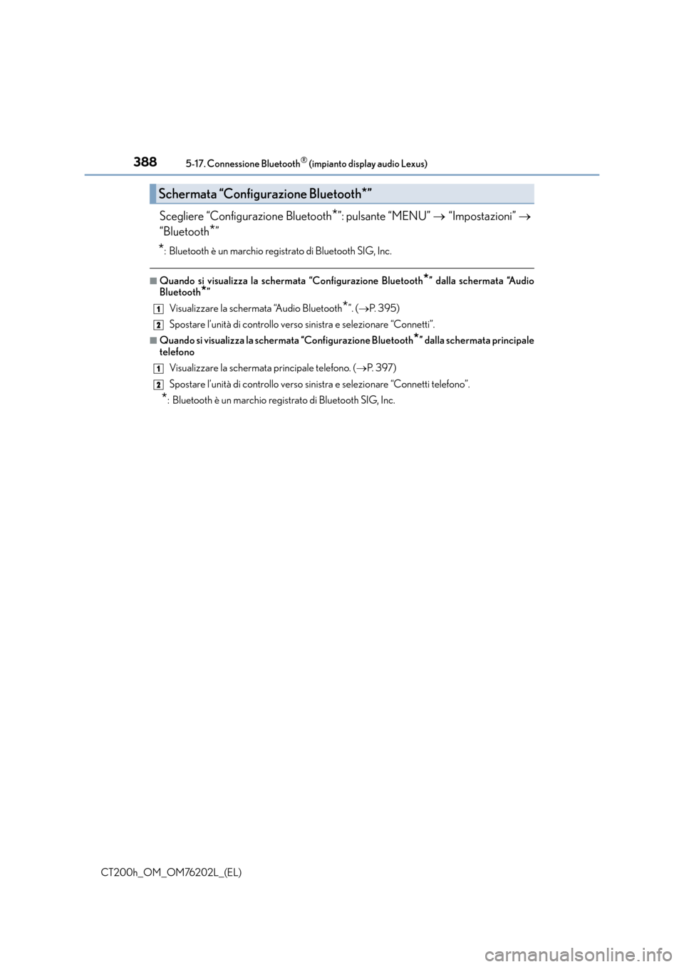 Lexus CT200h 2016 Manuale del proprietario (in Italian) 3885-17. Connessione Bluetooth® (impianto display audio Lexus)
CT200h_OM_OM76202L_(EL)
Scegliere “Configurazione Bluetooth*”: pulsante “MENU” → “Impostazioni” →
“Bluetooth
*”
*: Lexus CT200h 2016 Manuale del proprietario (in Italian) 3885-17. Connessione Bluetooth® (impianto display audio Lexus)
CT200h_OM_OM76202L_(EL)
Scegliere “Configurazione Bluetooth*”: pulsante “MENU” → “Impostazioni” →
“Bluetooth
*”
*: