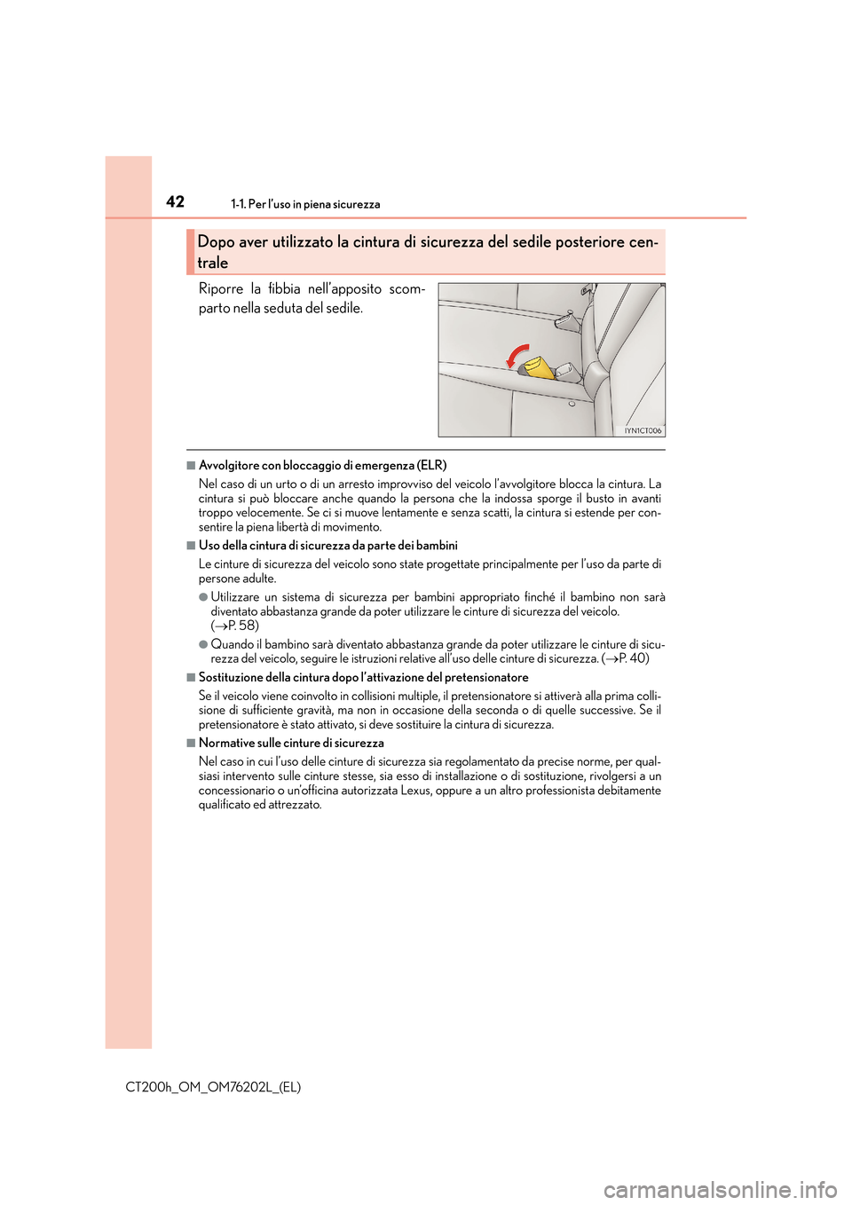 Lexus CT200h 2016  Manuale del proprietario (in Italian) 421-1. Per l’uso in piena sicurezza
CT200h_OM_OM76202L_(EL)
Riporre la fibbia nell’apposito scom-
parto nella seduta del sedile.
■Avvolgitore con bloccaggio di emergenza (ELR)
Nel caso di un urt